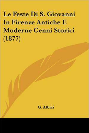 Le Feste Di S. Giovanni In Firenze Antiche E Moderne Cenni Storici (1877) de G. Albizi