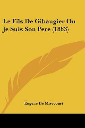 Le Fils de Gibaugier Ou Je Suis Son Pere (1863) de Eugene De Mirecourt