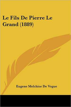 Le Fils De Pierre Le Grand (1889) de Eugene Melchior De Vogue