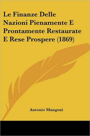 Le Finanze Delle Nazioni Pienamente E Prontamente Restaurate E Rese Prospere (1869) de Antonio Mangoni