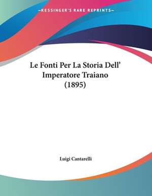 Le Fonti Per La Storia Dell' Imperatore Traiano (1895) de Luigi Cantarelli