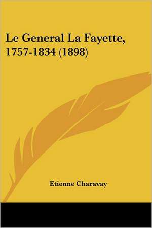 Le General La Fayette, 1757-1834 (1898) de Etienne Charavay