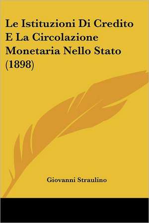 Le Istituzioni Di Credito E La Circolazione Monetaria Nello Stato (1898) de Giovanni Straulino