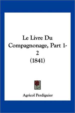 Le Livre Du Compagnonage, Part 1-2 (1841) de Agricol Perdiguier