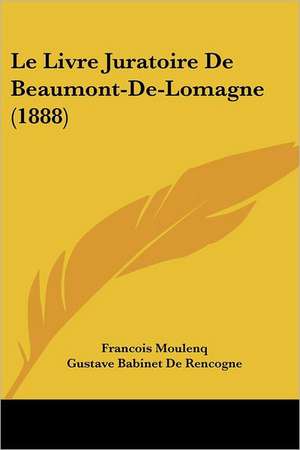 Le Livre Juratoire De Beaumont-De-Lomagne (1888) de Francois Moulenq