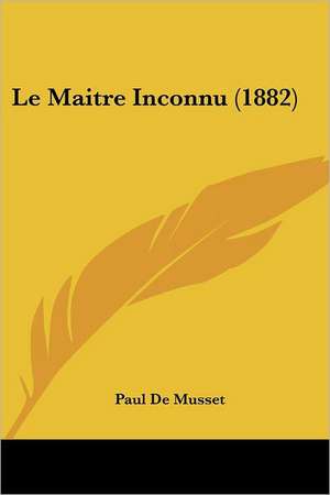 Le Maitre Inconnu (1882) de Paul De Musset