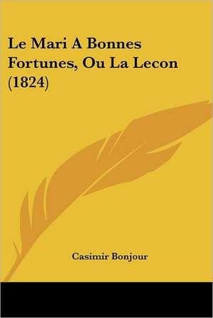 Le Mari A Bonnes Fortunes, Ou La Lecon (1824) de Casimir Bonjour