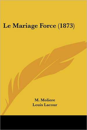 Le Mariage Force (1873) de M. Moliere