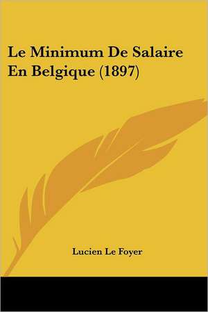 Le Minimum De Salaire En Belgique (1897) de Lucien Le Foyer