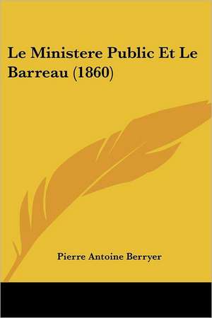 Le Ministere Public Et Le Barreau (1860) de Pierre Antoine Berryer