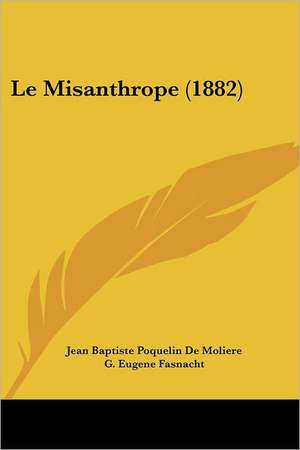 Le Misanthrope (1882) de Jean Baptiste Poquelin De Moliere