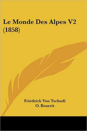 Le Monde Des Alpes V2 (1858) de Friedrich Von Tschudi