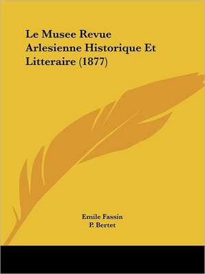 Le Musee Revue Arlesienne Historique Et Litteraire (1877) de Emile Fassin