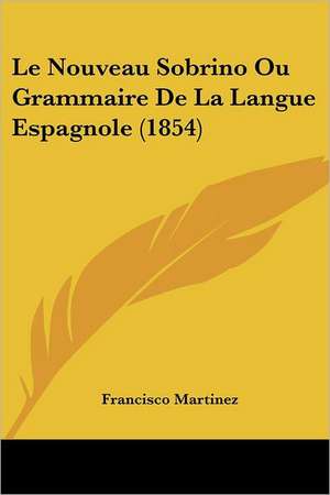 Le Nouveau Sobrino Ou Grammaire De La Langue Espagnole (1854) de Francisco Martinez