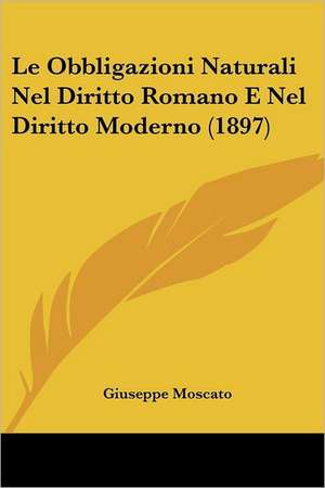 Le Obbligazioni Naturali Nel Diritto Romano E Nel Diritto Moderno (1897) de Giuseppe Moscato