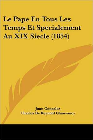 Le Pape En Tous Les Temps Et Specialement Au XIX Siecle (1854) de Juan Gonzalez