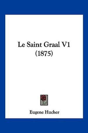 Le Saint Graal V1 (1875) de Eugene Hucher