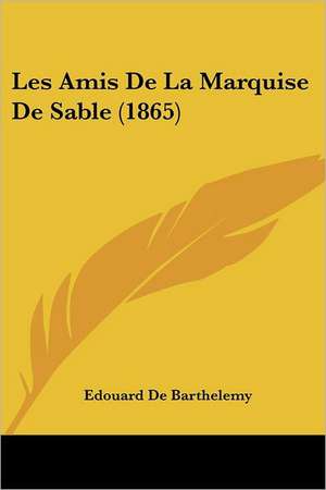 Les Amis De La Marquise De Sable (1865) de Edouard De Barthelemy