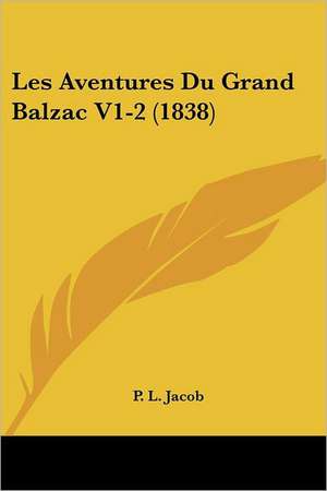 Les Aventures Du Grand Balzac V1-2 (1838) de P. L. Jacob