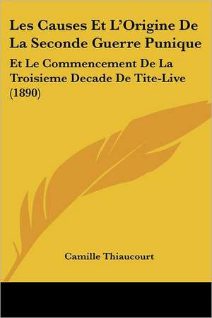 Les Causes Et L'Origine De La Seconde Guerre Punique de Camille Thiaucourt