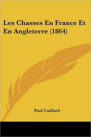 Les Chasses En France Et En Angleterre (1864) de Paul Caillard