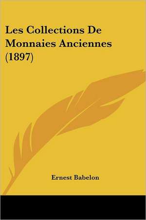 Les Collections De Monnaies Anciennes (1897) de Ernest Babelon