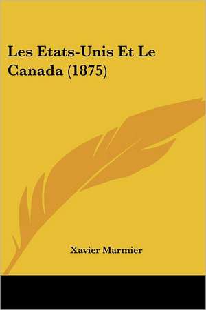 Les Etats-Unis Et Le Canada (1875) de Xavier Marmier