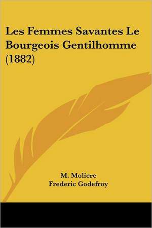 Les Femmes Savantes Le Bourgeois Gentilhomme (1882) de M. Moliere