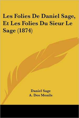 Les Folies De Daniel Sage, Et Les Folies Du Sieur Le Sage (1874) de Daniel Sage