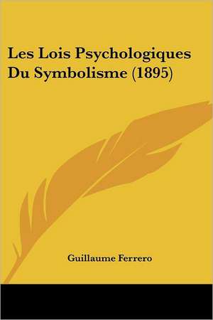 Les Lois Psychologiques Du Symbolisme (1895) de Guillaume Ferrero