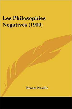 Les Philosophies Negatives (1900) de Ernest Naville