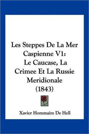 Les Steppes De La Mer Caspienne V1 de Xavier Hommaire De Hell