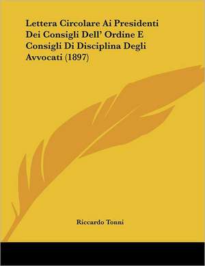 Lettera Circolare Ai Presidenti Dei Consigli Dell' Ordine E Consigli Di Disciplina Degli Avvocati (1897) de Riccardo Tonni