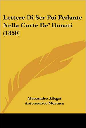 Lettere Di Ser Poi Pedante Nella Corte De' Donati (1850) de Alessandro Allegri