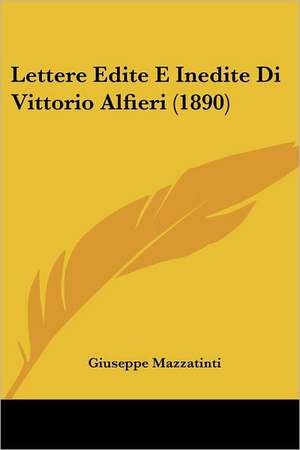 Lettere Edite E Inedite Di Vittorio Alfieri (1890) de Giuseppe Mazzatinti