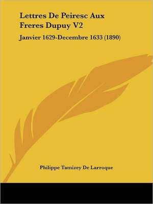 Lettres De Peiresc Aux Freres Dupuy V2 de Philippe Tamizey De Larroque