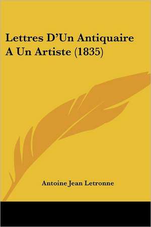 Lettres D'Un Antiquaire A Un Artiste (1835) de Antoine Jean Letronne