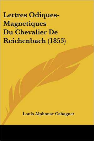 Lettres Odiques-Magnetiques Du Chevalier De Reichenbach (1853) de Louis Alphonse Cahagnet