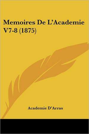 Memoires De L'Academie V7-8 (1875) de Academie D'Arras