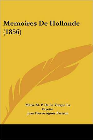 Memoires De Hollande (1856) de Marie M. P. De La Vergne La Fayette