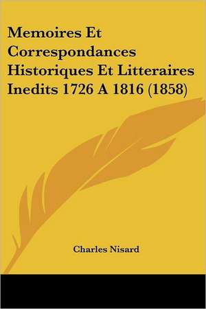 Memoires Et Correspondances Historiques Et Litteraires Inedits 1726 A 1816 (1858) de Charles Nisard