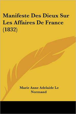 Manifeste Des Dieux Sur Les Affaires De France (1832) de Marie Anne Adelaide Le Normand