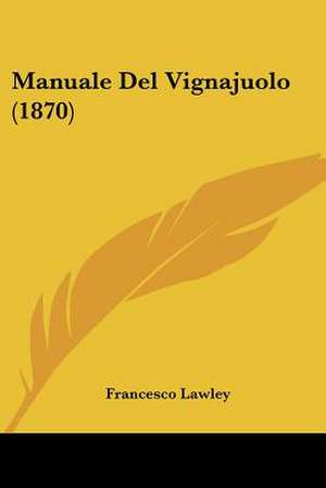 Manuale Del Vignajuolo (1870) de Francesco Lawley