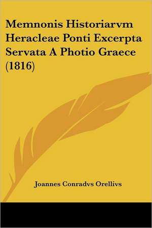 Memnonis Historiarvm Heracleae Ponti Excerpta Servata A Photio Graece (1816) de Joannes Conradvs Orellivs