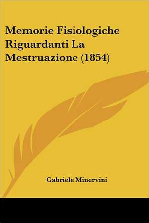 Memorie Fisiologiche Riguardanti La Mestruazione (1854) de Gabriele Minervini