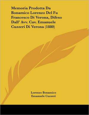 Memoria Prodotta Da Bonamico Lorenzo Del Fu Francesco Di Verona, Difeso Dall' Avv. Cav. Emanuele Cuzzeri Di Verona (1880) de Lorenzo Bonamico