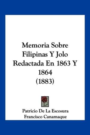 Memoria Sobre Filipinas Y Jolo Redactada En 1863 Y 1864 (1883) de Patricio De La Escosura