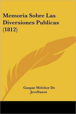 Memoria Sobre Las Diversiones Publicas (1812) de Gaspar Melchor De Jovellanos