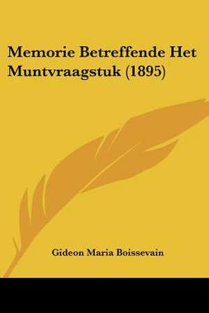 Memorie Betreffende Het Muntvraagstuk (1895) de Gideon Maria Boissevain