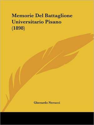 Memorie Del Battaglione Universitario Pisano (1898) de Gherardo Nerucci